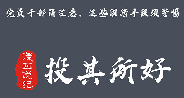 黨員干部請注意，這些圍獵手段須警惕③投其所好